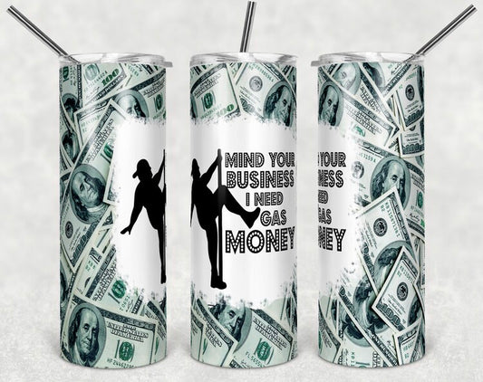 Mind Your Business, I Need Gas Money Tumbler (20 oz)